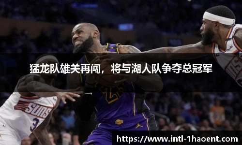 猛龙队雄关再闯，将与湖人队争夺总冠军