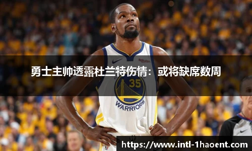 勇士主帅透露杜兰特伤情：或将缺席数周