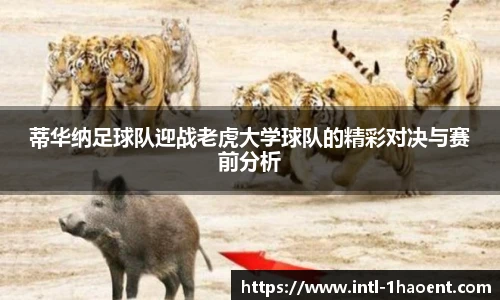 蒂华纳足球队迎战老虎大学球队的精彩对决与赛前分析