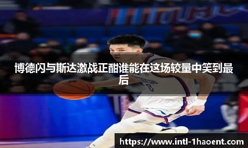博德闪与斯达激战正酣谁能在这场较量中笑到最后