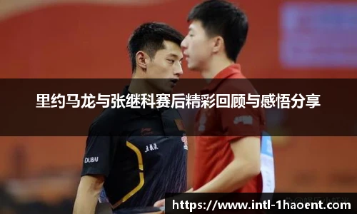 里约马龙与张继科赛后精彩回顾与感悟分享
